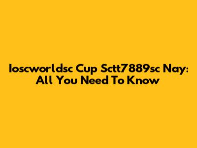 Ioscworldsc Cup Sctt7889sc Nay: All You Need To Know