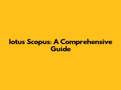 Iotus Scopus: A Comprehensive Guide