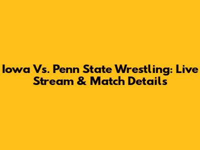 Iowa Vs. Penn State Wrestling: Live Stream & Match Details