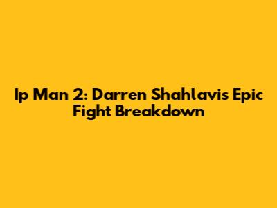 Ip Man 2: Darren Shahlavi's Epic Fight Breakdown