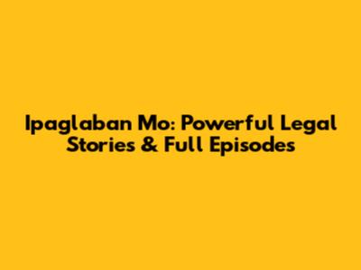 Ipaglaban Mo: Powerful Legal Stories & Full Episodes