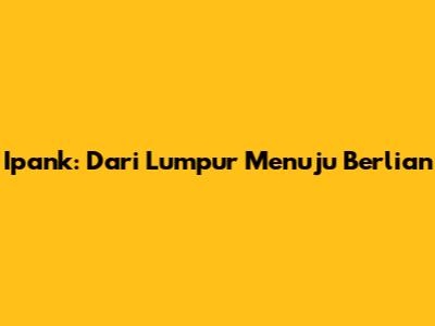 Ipank: Dari Lumpur Menuju Berlian