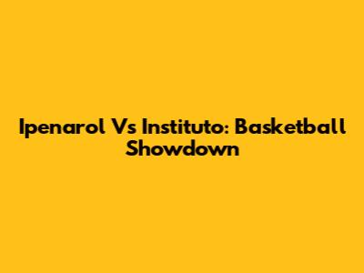 Ipenarol Vs Instituto: Basketball Showdown