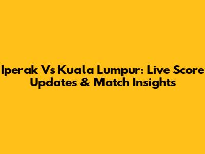 Iperak Vs Kuala Lumpur: Live Score Updates & Match Insights