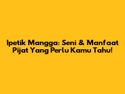 Ipetik Mangga: Seni & Manfaat Pijat Yang Perlu Kamu Tahu!