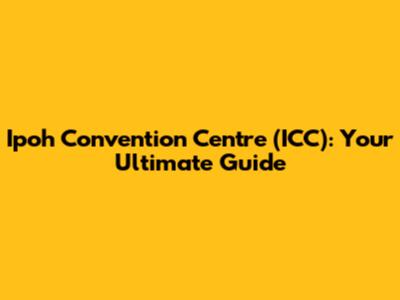 Ipoh Convention Centre (ICC): Your Ultimate Guide