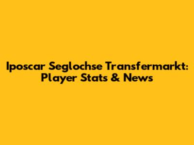 Iposcar Seglochse Transfermarkt: Player Stats & News