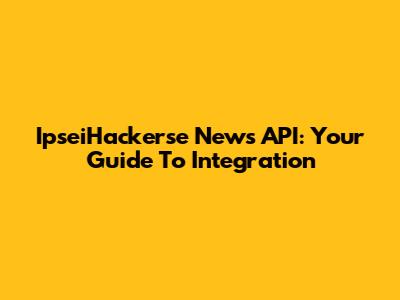 IpseiHackerse News API: Your Guide To Integration