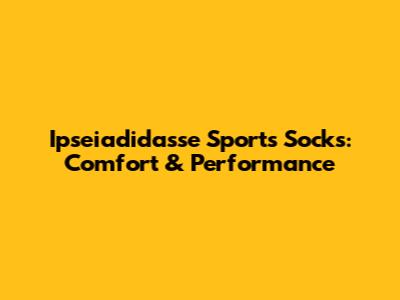 Ipseiadidasse Sports Socks: Comfort & Performance