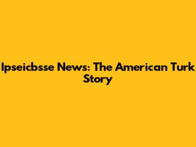 Ipseicbsse News: The American Turk Story