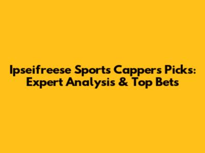 Ipseifreese Sports Cappers Picks: Expert Analysis & Top Bets