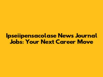 Ipseiipensacolase News Journal Jobs: Your Next Career Move