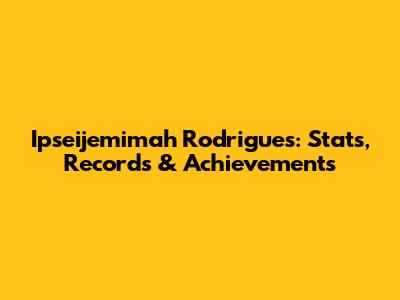 Ipseijemimah Rodrigues: Stats, Records & Achievements