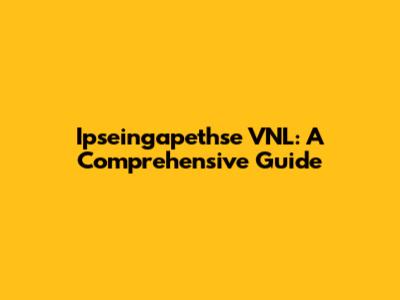 Ipseingapethse VNL: A Comprehensive Guide
