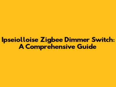 Ipseiolloise Zigbee Dimmer Switch: A Comprehensive Guide