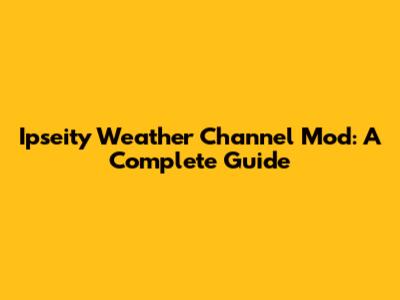 Ipseity Weather Channel Mod: A Complete Guide
