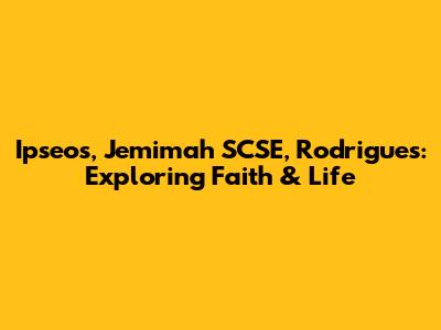 Ipseos, Jemimah SCSE, Rodrigues: Exploring Faith & Life