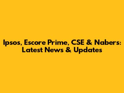 Ipsos, Escore Prime, CSE & Nabers: Latest News & Updates