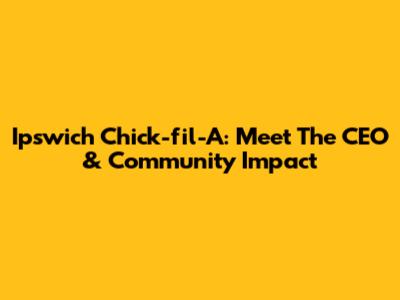 Ipswich Chick-fil-A: Meet The CEO & Community Impact