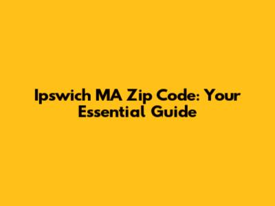 Ipswich MA Zip Code: Your Essential Guide