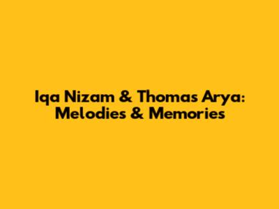 Iqa Nizam & Thomas Arya: Melodies & Memories