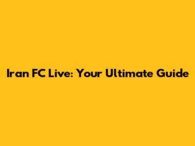 Iran FC Live: Your Ultimate Guide
