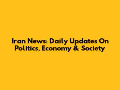 Iran News: Daily Updates On Politics, Economy & Society