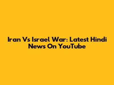 Iran Vs Israel War: Latest Hindi News On YouTube