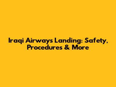 Iraqi Airways Landing: Safety, Procedures & More