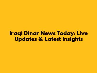 Iraqi Dinar News Today: Live Updates & Latest Insights