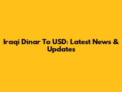 Iraqi Dinar To USD: Latest News & Updates