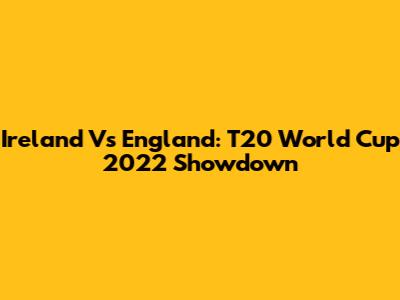 Ireland Vs England: T20 World Cup 2022 Showdown