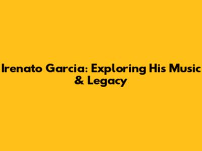 Irenato Garcia: Exploring His Music & Legacy