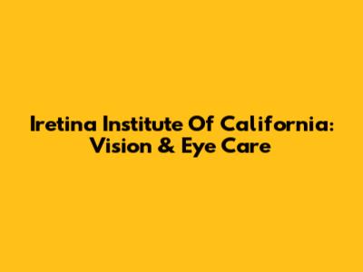 Iretina Institute Of California: Vision & Eye Care