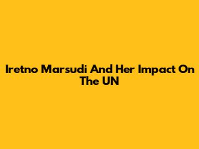 Iretno Marsudi And Her Impact On The UN