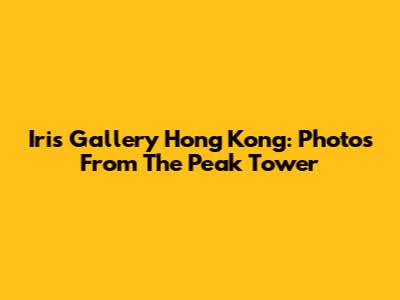 Iris Gallery Hong Kong: Photos From The Peak Tower