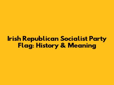 Irish Republican Socialist Party Flag: History & Meaning