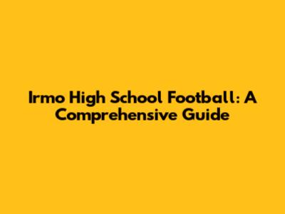 Irmo High School Football: A Comprehensive Guide