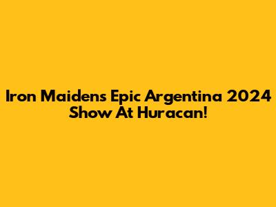 Iron Maiden's Epic Argentina 2024 Show At Huracan!