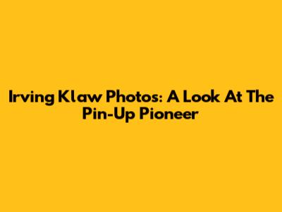 Irving Klaw Photos: A Look At The Pin-Up Pioneer