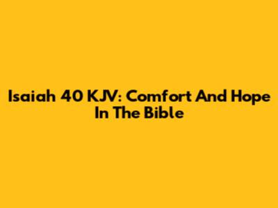 Isaiah 40 KJV: Comfort And Hope In The Bible