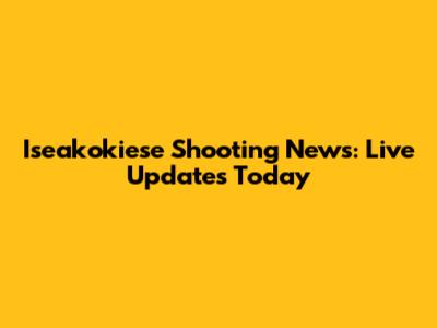 Iseakokiese Shooting News: Live Updates Today