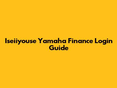 Iseiiyouse Yamaha Finance Login Guide