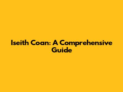 Iseith Coan: A Comprehensive Guide
