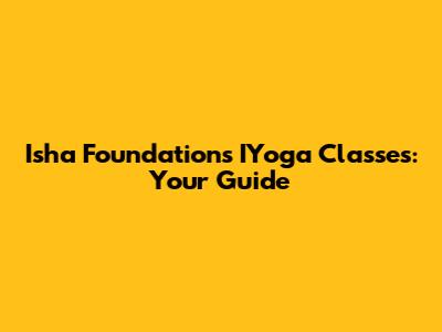 Isha Foundation's IYoga Classes: Your Guide