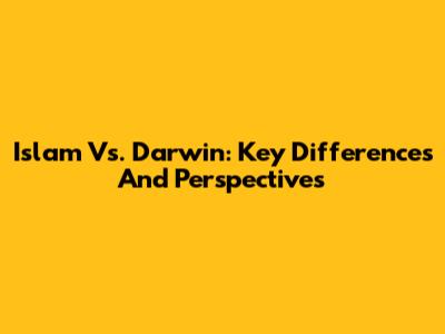 Islam Vs. Darwin: Key Differences And Perspectives