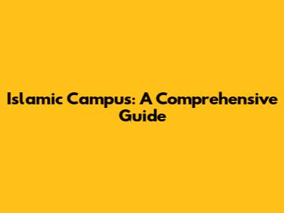 Islamic Campus: A Comprehensive Guide
