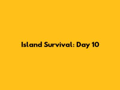 Island Survival: Day 10