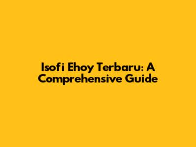 Isofi Ehoy Terbaru: A Comprehensive Guide