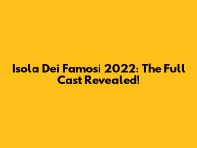 Isola Dei Famosi 2022: The Full Cast Revealed!